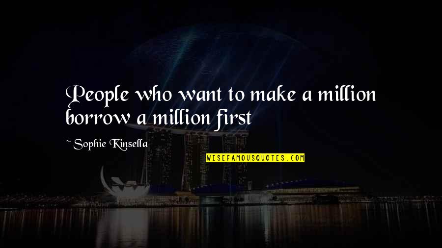 Apryl Michelle Quotes By Sophie Kinsella: People who want to make a million borrow Apryl Michelle Quotes By Sophie Kinsella: People who want to make a million borrow