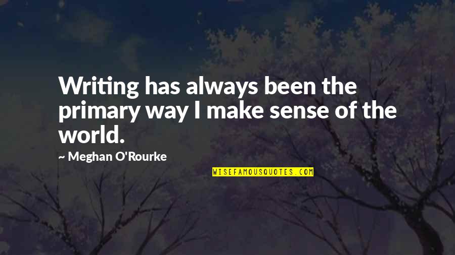 Aps Martyrs Quotes By Meghan O'Rourke: Writing has always been the primary way I