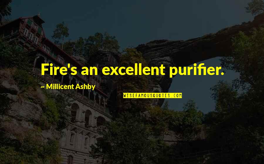Aps Martyrs Quotes By Millicent Ashby: Fire's an excellent purifier.