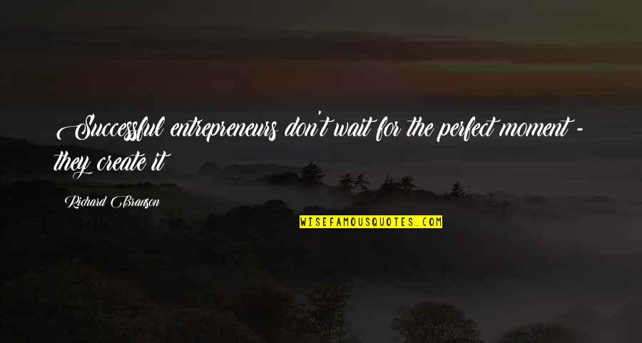 Aps Martyrs Quotes By Richard Branson: Successful entrepreneurs don't wait for the perfect moment