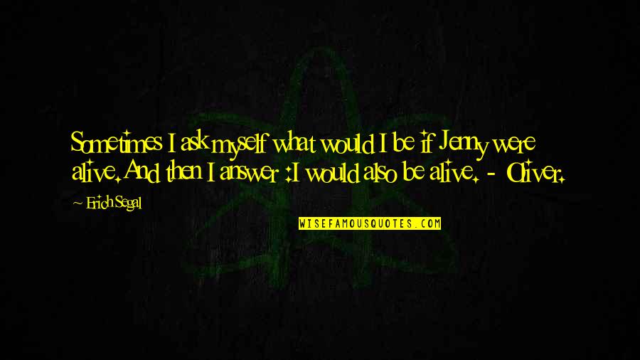 Apsamanojusios Quotes By Erich Segal: Sometimes I ask myself what would I be