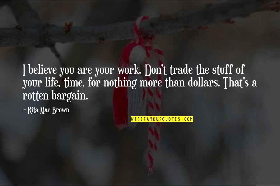 Apsamanojusios Quotes By Rita Mae Brown: I believe you are your work. Don't trade