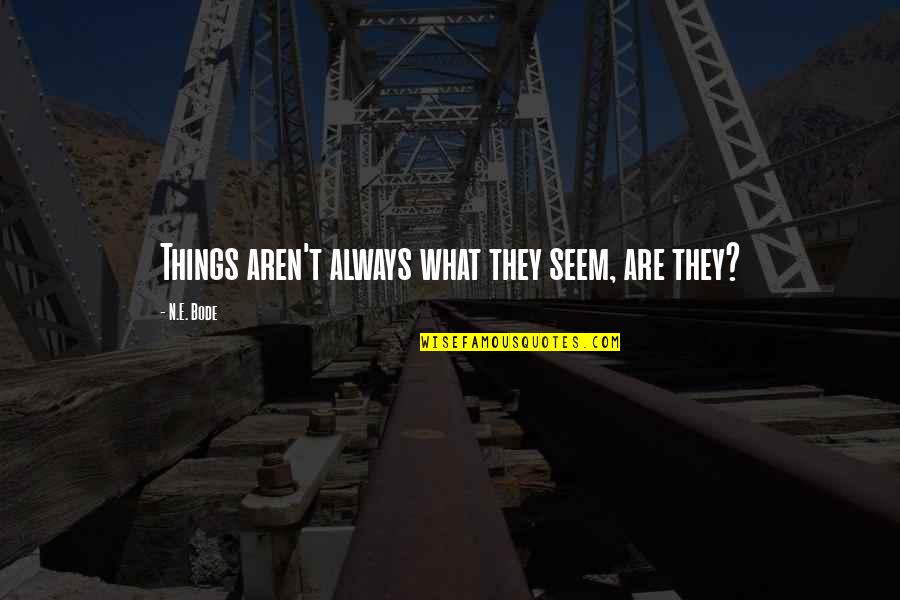 Apsara Restaurant Quotes By N.E. Bode: Things aren't always what they seem, are they? Apsara Restaurant Quotes By N.E. Bode: Things aren't always what they seem, are they?