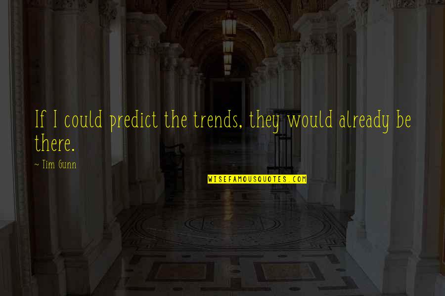 Apsara Restaurant Quotes By Tim Gunn: If I could predict the trends, they would