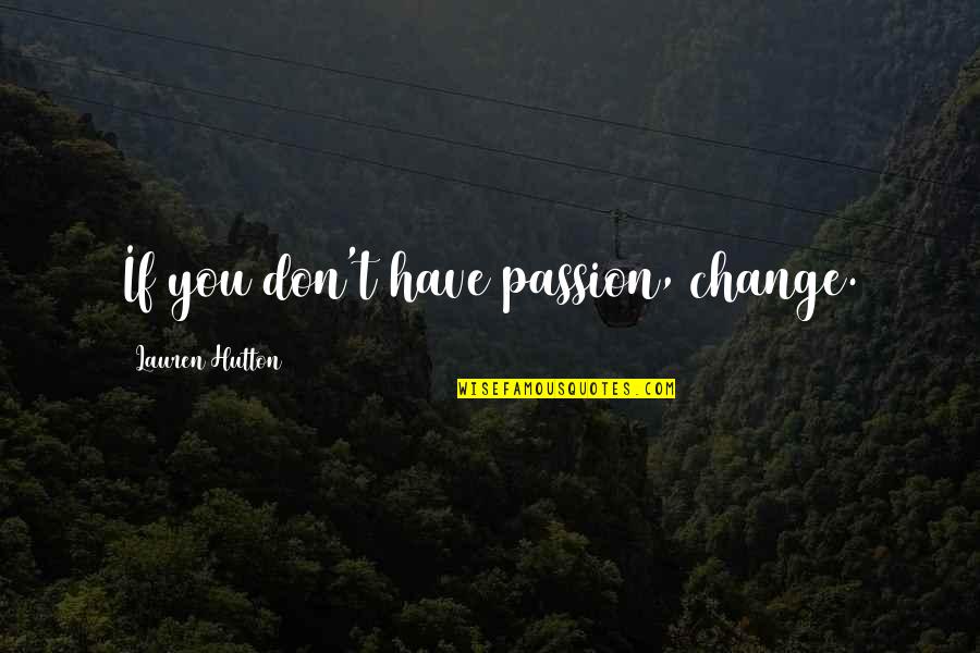 Apsaroke Quotes By Lauren Hutton: If you don't have passion, change.