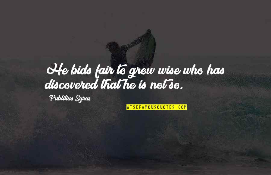 Apsattv Quotes By Publilius Syrus: He bids fair to grow wise who has