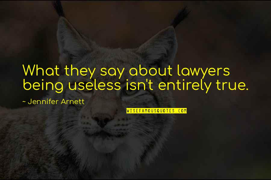 Apsikabines Quotes By Jennifer Arnett: What they say about lawyers being useless isn't