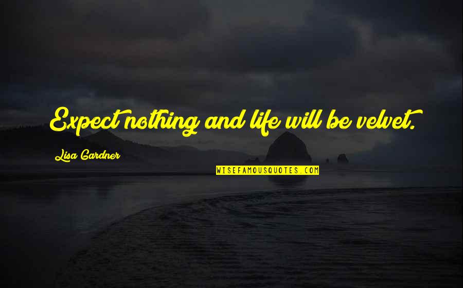 Apsikabines Quotes By Lisa Gardner: Expect nothing and life will be velvet.