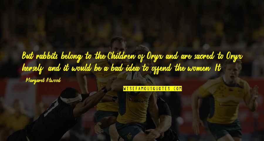 Apsikabinimai Quotes By Margaret Atwood: But rabbits belong to the Children of Oryx Apsikabinimai Quotes By Margaret Atwood: But rabbits belong to the Children of Oryx