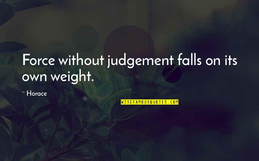 Apskates Quotes By Horace: Force without judgement falls on its own weight.