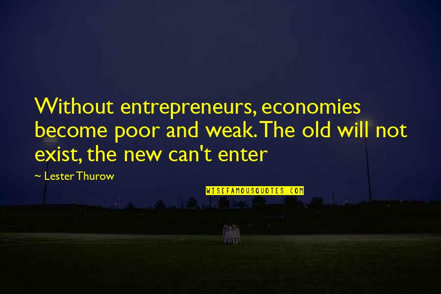 Apskates Quotes By Lester Thurow: Without entrepreneurs, economies become poor and weak. The