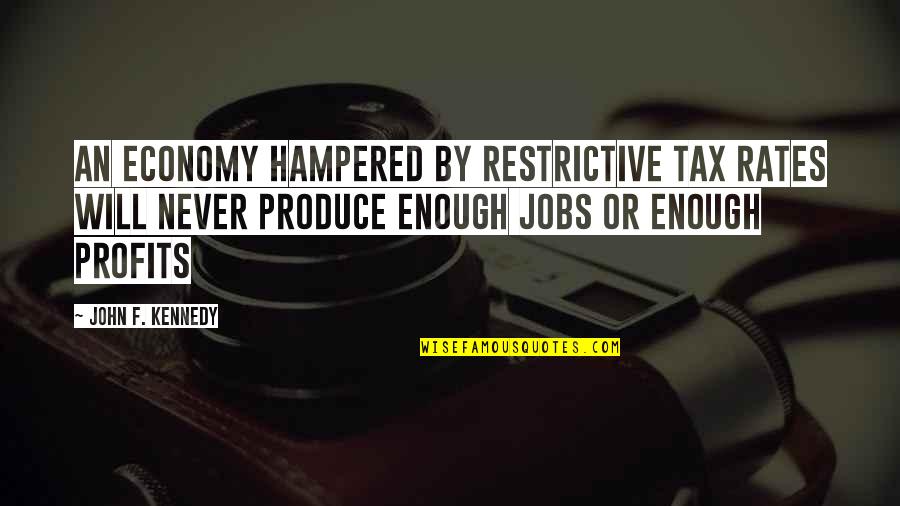 Apso Quotes By John F. Kennedy: An economy hampered by restrictive tax rates will