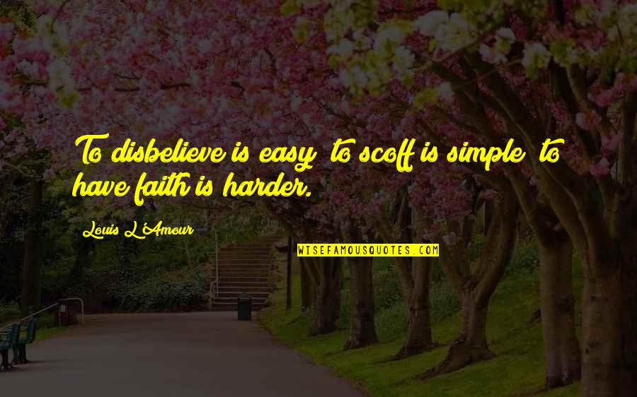 Apsolutna Zagrada Quotes By Louis L'Amour: To disbelieve is easy; to scoff is simple;