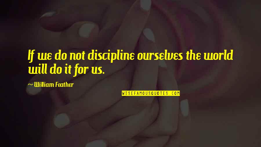 Apstrakcija U Quotes By William Feather: If we do not discipline ourselves the world