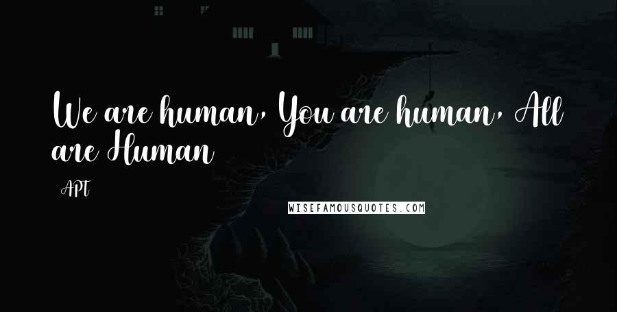 APT quotes: We are human, You are human, All are Human