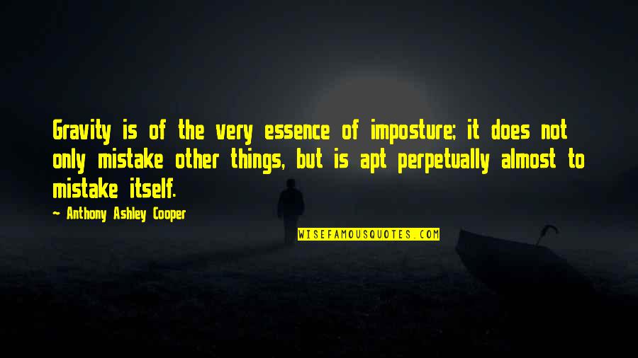 Apt Quotes By Anthony Ashley Cooper: Gravity is of the very essence of imposture;