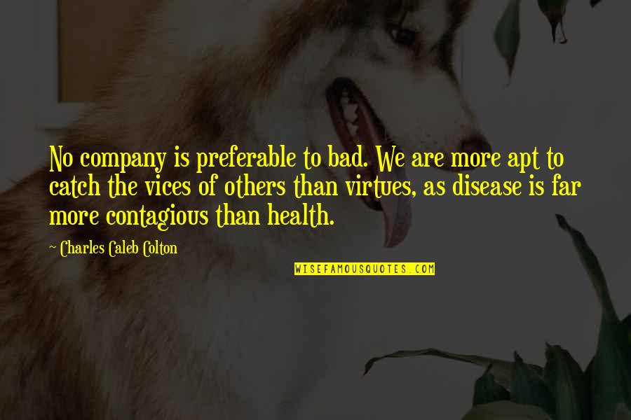 Apt Quotes By Charles Caleb Colton: No company is preferable to bad. We are