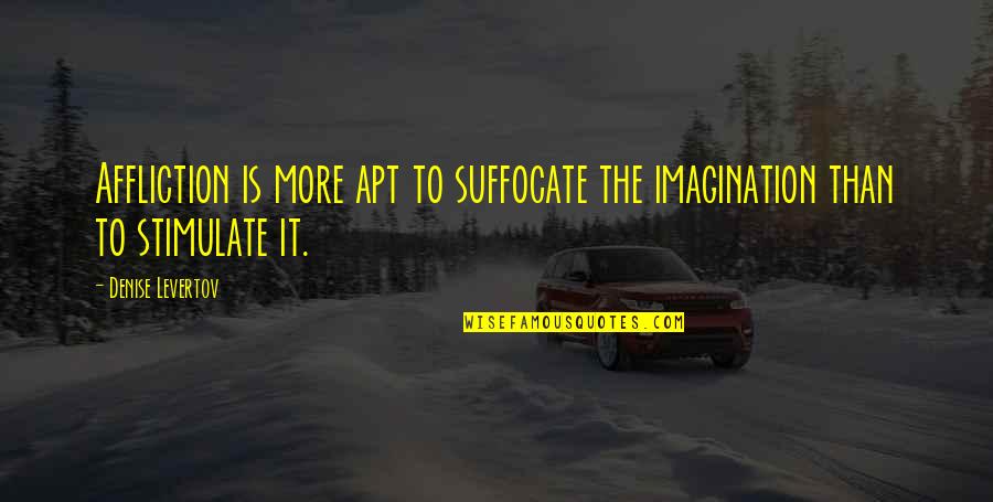 Apt Quotes By Denise Levertov: Affliction is more apt to suffocate the imagination