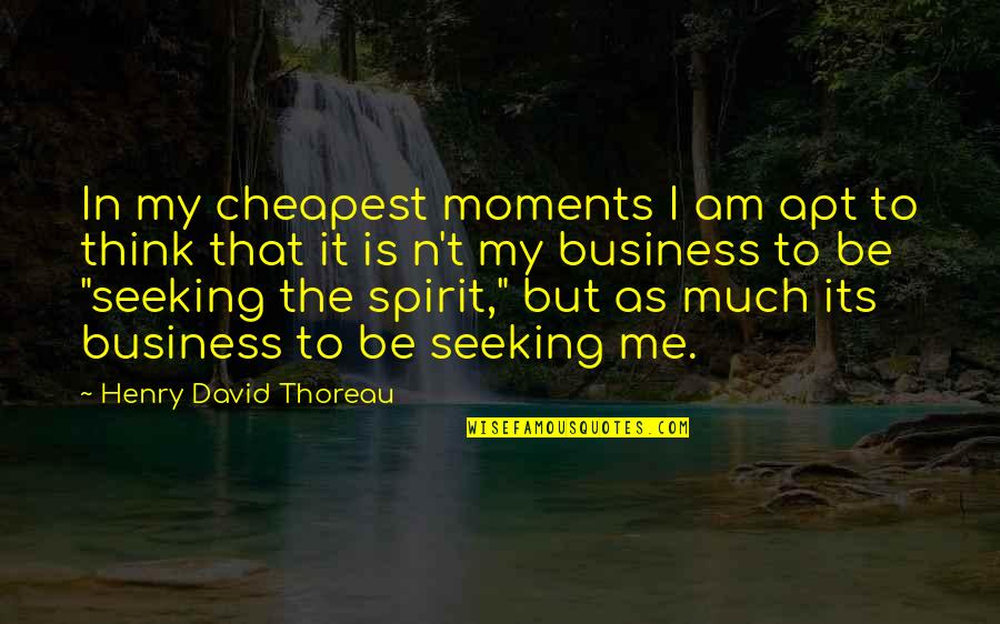 Apt Quotes By Henry David Thoreau: In my cheapest moments I am apt to
