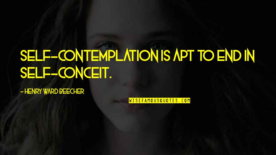 Apt Quotes By Henry Ward Beecher: Self-contemplation is apt to end in self-conceit.