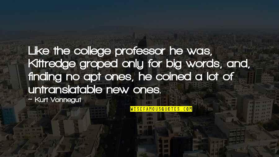 Apt Quotes By Kurt Vonnegut: Like the college professor he was, Kittredge groped