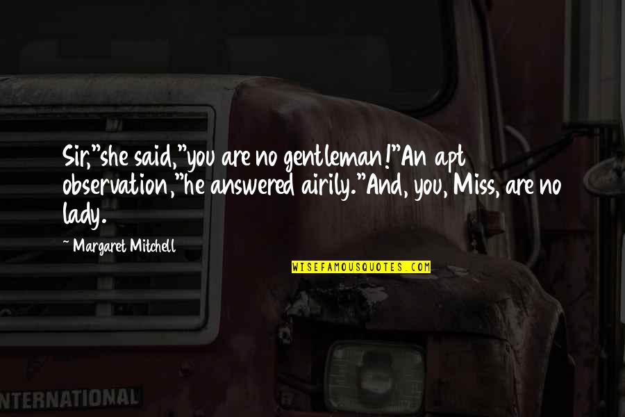 Apt Quotes By Margaret Mitchell: Sir,"she said,"you are no gentleman!"An apt observation,"he answered