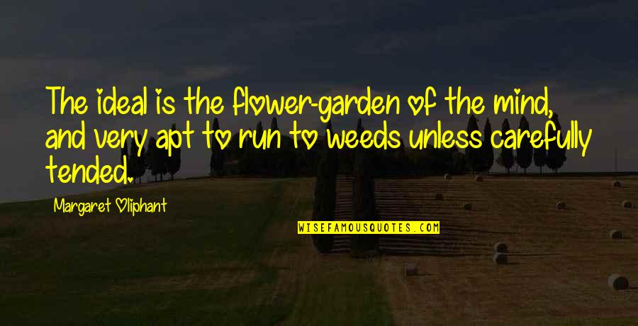 Apt Quotes By Margaret Oliphant: The ideal is the flower-garden of the mind,