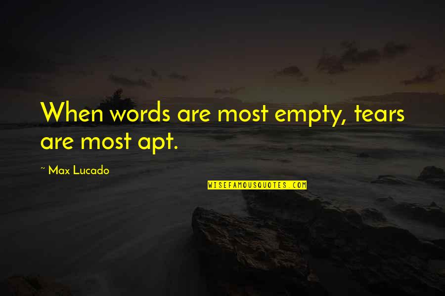 Apt Quotes By Max Lucado: When words are most empty, tears are most