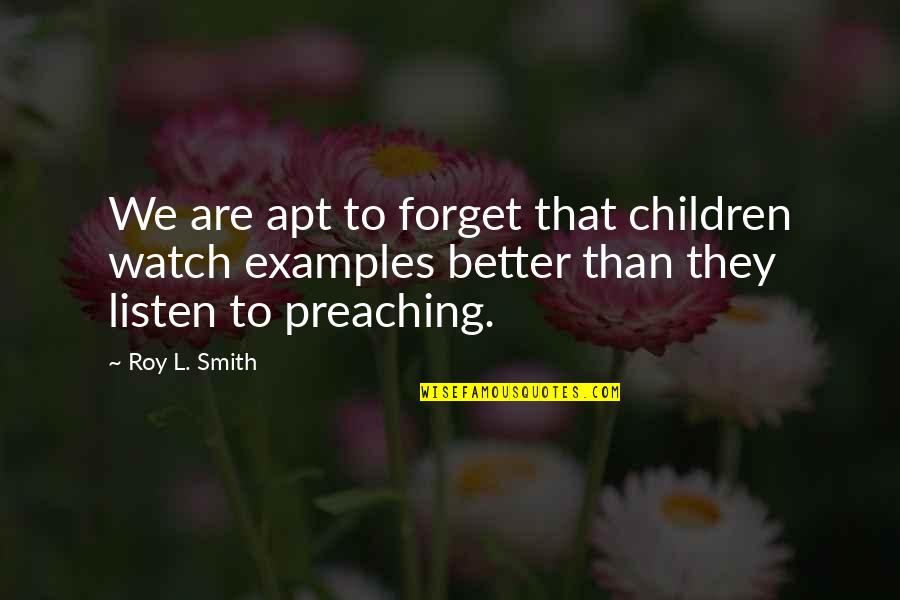 Apt Quotes By Roy L. Smith: We are apt to forget that children watch