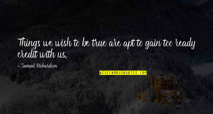 Apt Quotes By Samuel Richardson: Things we wish to be true are apt