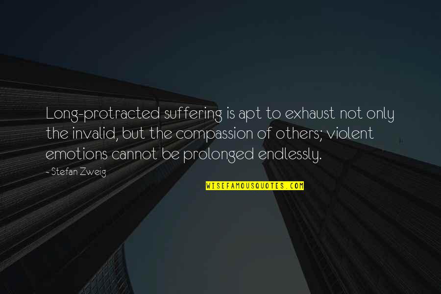 Apt Quotes By Stefan Zweig: Long-protracted suffering is apt to exhaust not only