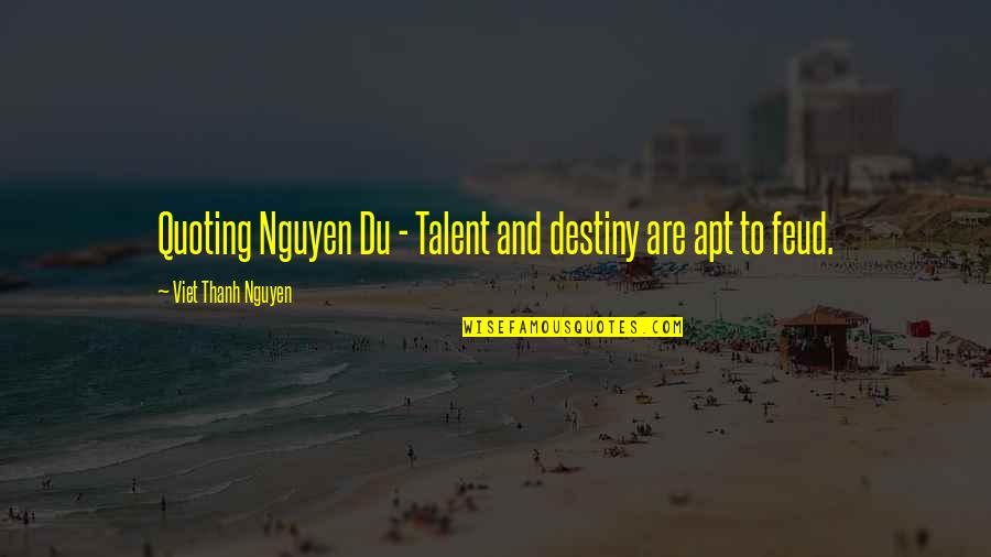 Apt Quotes By Viet Thanh Nguyen: Quoting Nguyen Du - Talent and destiny are
