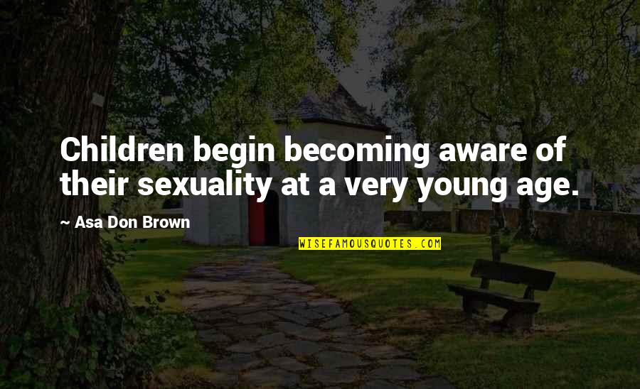Aptakisic School Quotes By Asa Don Brown: Children begin becoming aware of their sexuality at