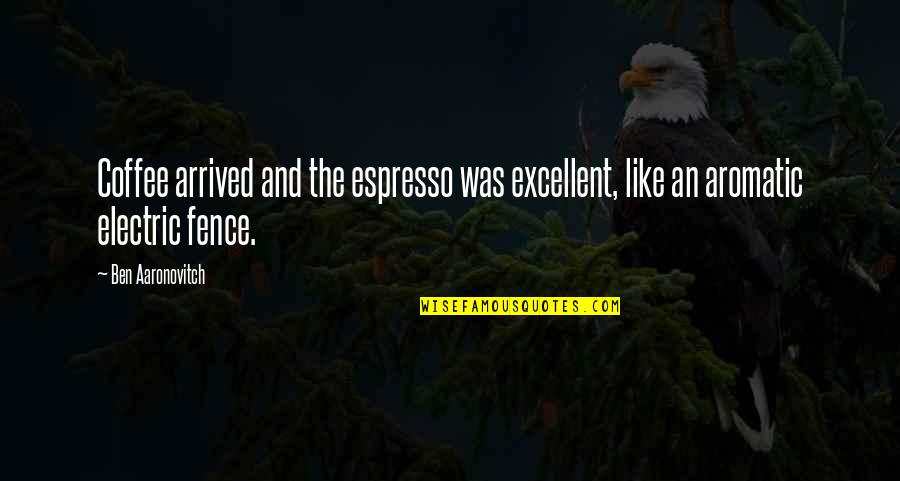 Aptallk Testi Quotes By Ben Aaronovitch: Coffee arrived and the espresso was excellent, like
