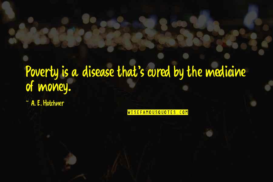 Aptana Autocomplete Quotes By A. E. Hotchner: Poverty is a disease that's cured by the