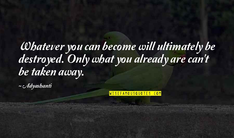 Aptana Autocomplete Quotes By Adyashanti: Whatever you can become will ultimately be destroyed.