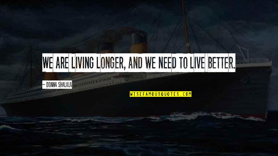 Aptech Quotes By Donna Shalala: We are living longer, and we need to Aptech Quotes By Donna Shalala: We are living longer, and we need to