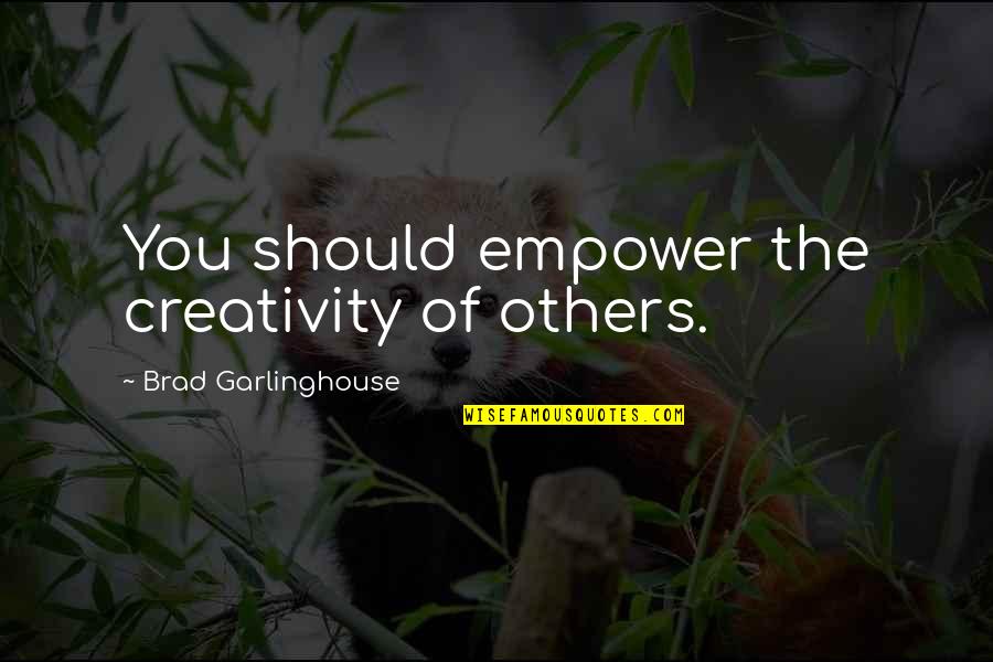 Apted Quotes By Brad Garlinghouse: You should empower the creativity of others.