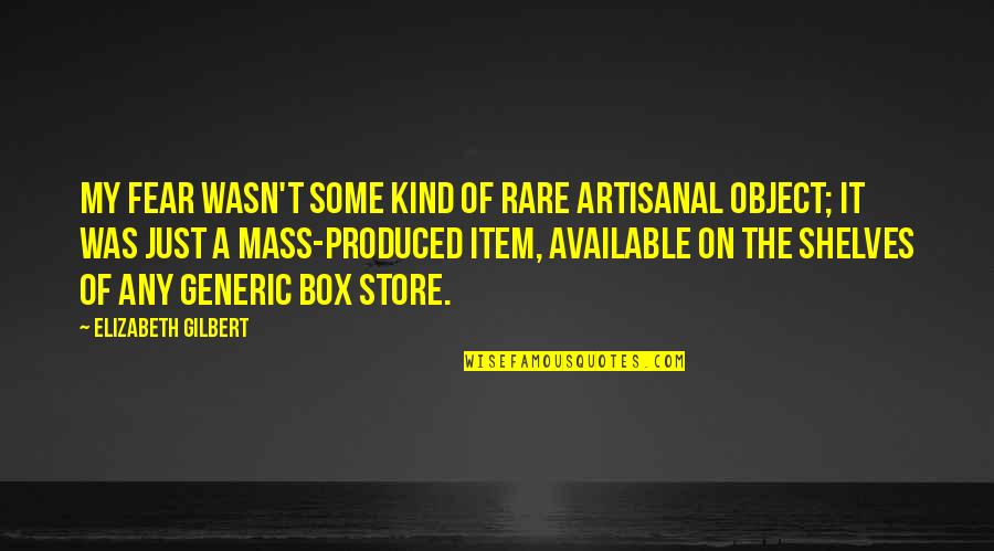 Apted Quotes By Elizabeth Gilbert: My fear wasn't some kind of rare artisanal