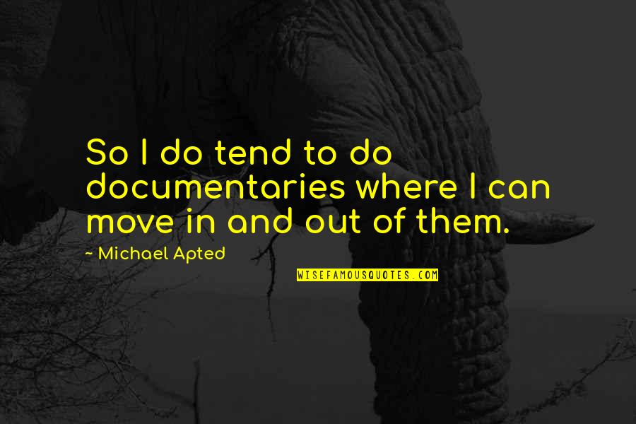 Apted Quotes By Michael Apted: So I do tend to do documentaries where