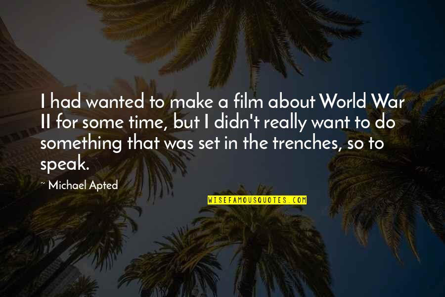 Apted Quotes By Michael Apted: I had wanted to make a film about