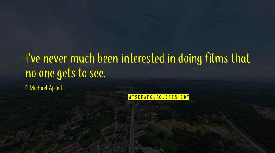 Apted Quotes By Michael Apted: I've never much been interested in doing films