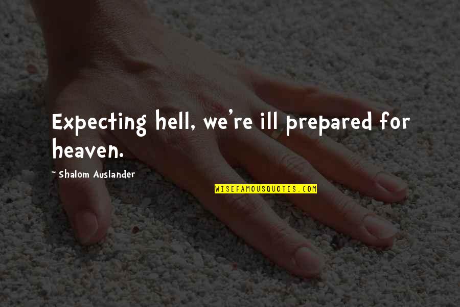 Aptekar Robert Quotes By Shalom Auslander: Expecting hell, we're ill prepared for heaven.