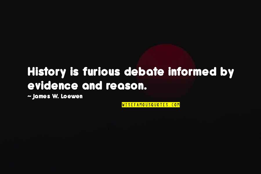 Apter Quotes By James W. Loewen: History is furious debate informed by evidence and