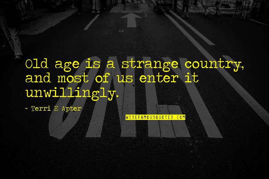 Apter Quotes By Terri E Apter: Old age is a strange country, and most