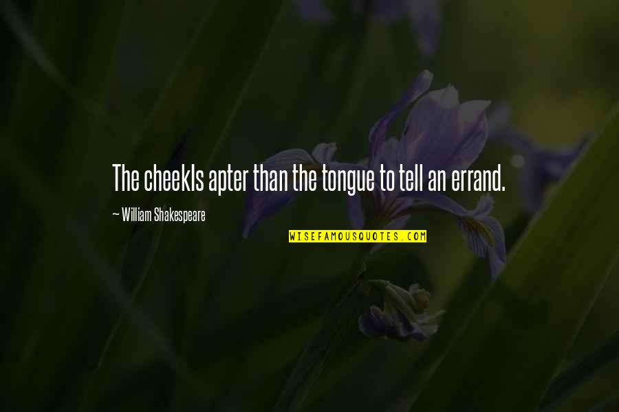 Apter Quotes By William Shakespeare: The cheekIs apter than the tongue to tell