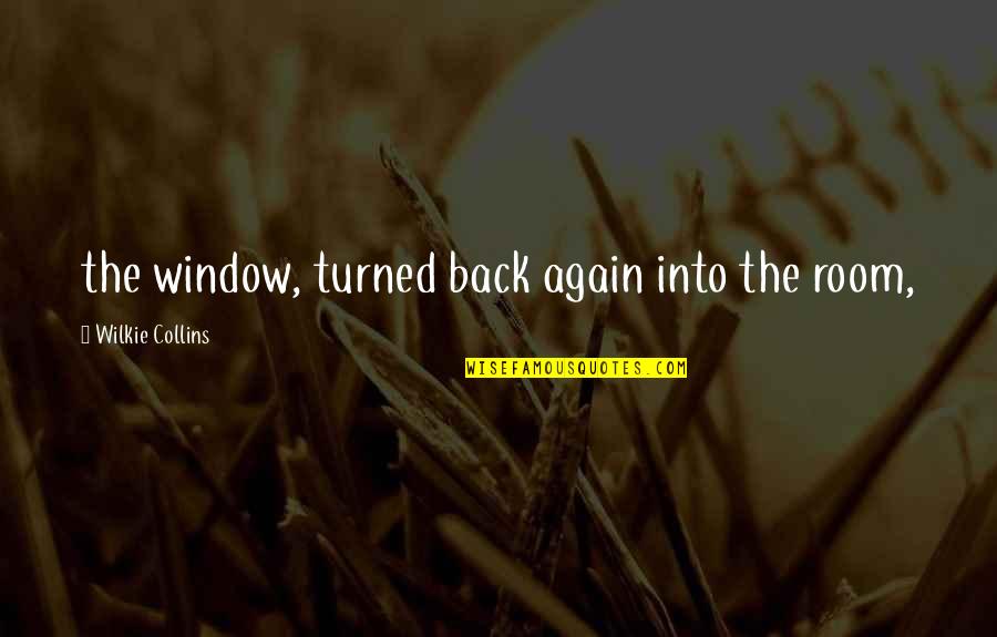 Aptest Means Quotes By Wilkie Collins: the window, turned back again into the room,