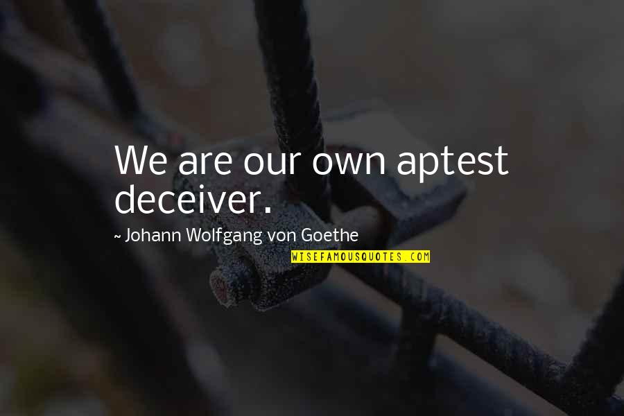 Aptest Quotes By Johann Wolfgang Von Goethe: We are our own aptest deceiver.