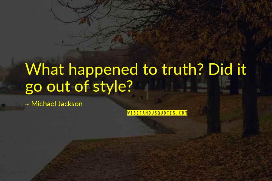 Aptest Quotes By Michael Jackson: What happened to truth? Did it go out