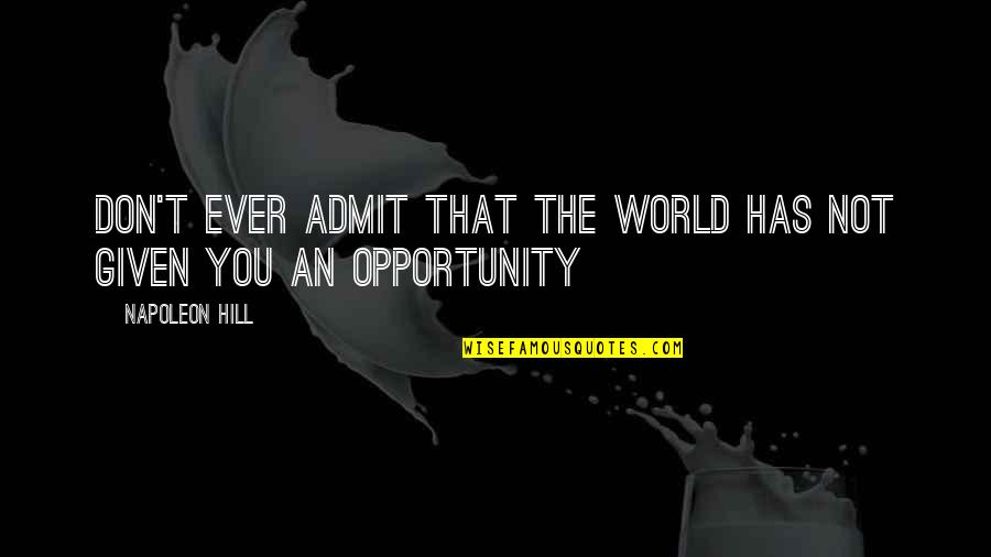 Aptest Quotes By Napoleon Hill: Don't ever admit that the world has not